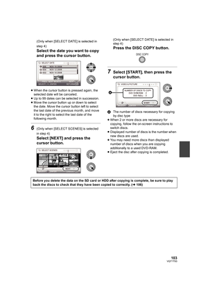 Page 103103VQT1T93
(Only when [SELECT DATE] is selected in 
step 4)
Select the date you want to copy 
and press the cursor button.
≥When the cursor button is pressed again, the 
selected date will be canceled.
≥Up to 99 dates can be selected in succession.
≥Move the cursor button up or down to select 
the date. Move the cursor button left to select 
the last date of the previous month, and move 
it to the right to select the last date of the 
following month.
6(Only when [SELECT SCENES] is selected 
in step 4)...