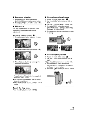 Page 1313VQT1T93
∫Language selection
1) Press the MENU button, then select 
[LANGUAGE] and press the cursor button.
2) Select [English] and press the cursor button.
∫Help mode
The help mode explains the operation icons 
displayed. (Except headphone volume 
adjustment)
≥Rotate the mode dial to select  .
1) Press the cursor button to display the icon.
2) Move the cursor button right to select [ ].
3) Move the cursor button up, left or right to 
select the desired icon.
≥An explanation of the selected icon scrolls...