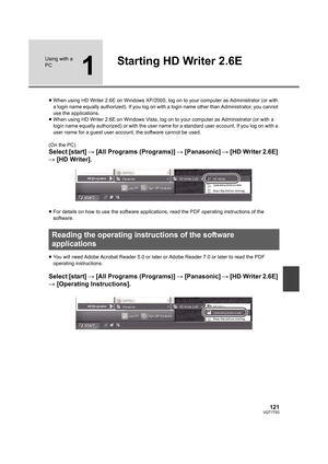 Page 121121VQT1T93
Using with a 
PC
1
Starting HD Writer 2.6E
≥When using HD Writer 2.6E on Windows XP/2000, log on to your computer as Administrator (or with 
a login name equally authorized). If you log on with a login name other than Administrator, you cannot 
use the applications.
≥When using HD Writer 2.6E on Windows Vista, log on to your computer as Administrator (or with a 
login name equally authorized) or with the user name for a standard user account. If you log on with a 
user name for a guest user...