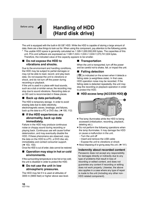 Page 1616VQT1T93
Before using
1
Handling of HDD 
(Hard disk drive)
The unit is equipped with the built-in 60 GB* HDD. While the HDD is capable of storing a large amount of 
data, there are a few things to look out for. When using this component, pay attention to the following points.
* The usable HDD space is generally calculated as 1 GB=1,000,000,000 bytes. The capacities of this 
unit, PCs and software are expressed as 1 GB=1,024k1,024k1,024=1,073,741,824 bytes. 
Therefore, the indicated value of the capacity...