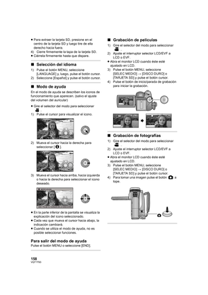 Page 158158VQT1T93
≥Para extraer la tarjeta SD, presione en el 
centro de la tarjeta SD y luego tire de ella 
derecho hacia fuera.
4) Cierre firmemente la tapa de la tarjeta SD.
≥Ciérrela firmemente hasta que dispare.
∫Selección del idioma
1) Pulse el botón MENU, seleccione 
[LANGUAGE] y, luego, pulse el botón cursor.
2) Seleccione [Español] y pulse el botón cursor.
∫Modo de ayuda
En el modo de ayuda se describen los iconos de 
funcionamiento que aparecen. (salvo el ajuste 
del volumen del auricular)
≥Gire el...