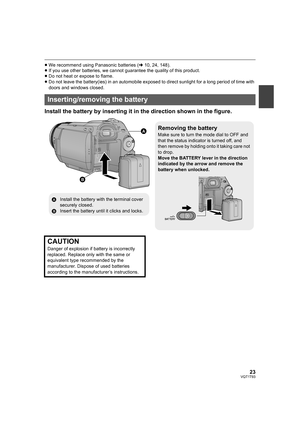 Page 2323VQT1T93
≥We recommend using Panasonic batteries (l10, 24, 148).
≥If you use other batteries, we cannot guarantee the quality of this product.
≥Do not heat or expose to flame.
≥Do not leave the battery(ies) in an automobile exposed to direct sunlight for a long period of time with 
doors and windows closed.
Install the battery by inserting it in the direction shown in the figure.
Inserting/removing the battery
Removing the battery
Make sure to turn the mode dial to OFF and 
that the status indicator is...