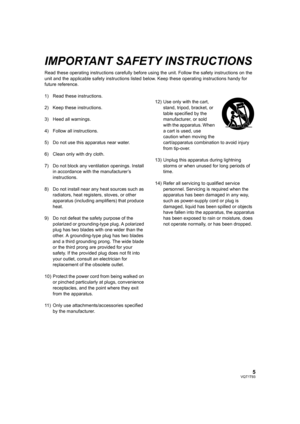 Page 55VQT1T93
IMPORTANT SAFETY INSTRUCTIONS
Read these operating instructions carefully before using the unit. Follow the safety instructions on the 
unit and the applicable safety instructions listed below. Keep these operating instructions handy for 
future reference.
1) Read these instructions.
2) Keep these instructions.
3) Heed all warnings.
4) Follow all instructions.
5) Do not use this apparatus near water.
6) Clean only with dry cloth.
7) Do not block any ventilation openings. Install 
in accordance...