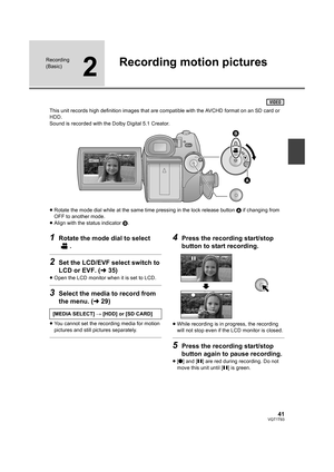 Page 4141VQT1T93
Recording 
(Basic)
2
Recording motion pictures
This unit records high definition images that are compatible with the AVCHD format on an SD card or 
HDD.
Sound is recorded with the Dolby Digital 5.1 Creator.
≥Rotate the mode dial while at the same time pressing in the lock release button A if changing from 
OFF to another mode.
≥Align with the status indicator B.
1Rotate the mode dial to select 
.
2Set the LCD/EVF select switch to 
LCD or EVF. (l35)
≥Open the LCD monitor when it is set to LCD....