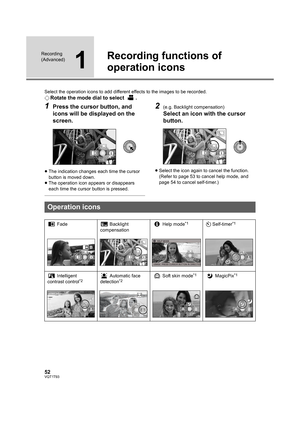 Page 5252VQT1T93
Recording 
(Advanced)
1
Recording functions of 
operation icons
Select the operation icons to add different effects to the images to be recorded.
¬Rotate the mode dial to select  .
1Press the cursor button, and 
icons will be displayed on the 
screen.
≥The indication changes each time the cursor 
button is moved down.
≥The operation icon appears or disappears 
each time the cursor button is pressed.
2(e.g. Backlight compensation)
Select an icon with the cursor 
button.
≥Select the icon again to...