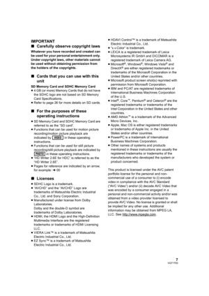 Page 77VQT1T93
IMPORTANT
∫Carefully observe copyright laws
Whatever you have recorded and created can 
be used for your personal entertainment only. 
Under copyright laws, other materials cannot 
be used without obtaining permission from 
the holders of the copyrights.
∫Cards that you can use with this 
unit
SD Memory Card and SDHC Memory Card
≥4 GB (or more) Memory Cards that do not have 
the SDHC logo are not based on SD Memory 
Card Specifications.
≥Refer to page 26 for more details on SD cards.
∫For the...