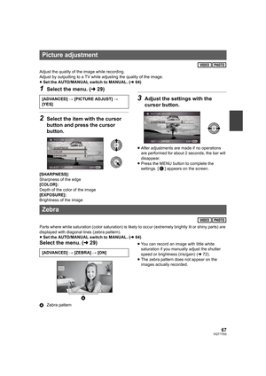 Page 6767VQT1T93
Adjust the quality of the image while recording.
Adjust by outputting to a TV while adjusting the quality of the image.
≥Set the AUTO/MANUAL switch to MANUAL. (l64)
1Select the menu. (l29)
2Select the item with the cursor 
button and press the cursor 
button.
[SHARPNESS]:
Sharpness of the edge
[COLOR]:
Depth of the color of the image
[EXPOSURE]:
Brightness of the image
3Adjust the settings with the 
cursor button.
≥After adjustments are made if no operations 
are performed for about 2 seconds,...