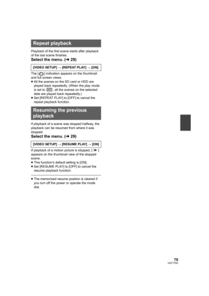 Page 7979VQT1T93
Playback of the first scene starts after playback 
of the last scene finishes.
Select the menu. (l29)
The [ ] indication appears on the thumbnail 
and full screen views.
≥All the scenes on the SD card or HDD are 
played back repeatedly. (When the play mode 
is set to  , all the scenes on the selected 
date are played back repeatedly.)
≥Set [REPEAT PLAY] to [OFF] to cancel the 
repeat playback function.
If playback of a scene was stopped halfway, the 
playback can be resumed from where it was...