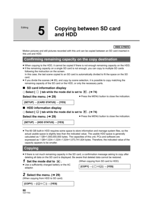 Page 8888VQT1T93
Editing
5
Copying between SD card 
and HDD
Motion pictures and still pictures recorded with this unit can be copied between an SD card inserted in 
this unit and HDD.
≥When copying to the HDD, it cannot be copied if there is not enough remaining capacity on the HDD.
≥If the remaining capacity on a single SD card is not enough, you can copy to multiple SD cards 
following the instruction on the screen. 
In this case, the last scene copied to an SD card is automatically divided to fit the space...