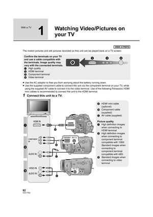 Page 9292VQT1T93
With a TV
1
Watching Video/Pictures on 
your TV
The motion pictures and still pictures recorded on this unit can be played back on a TV screen.
≥Use the AC adaptor to free you from worrying about the battery running down.
≥Use the supplied component cable to connect the unit via the component terminal on your TV, while 
using the supplied AV cable to connect it to the video terminal. Use of the following Panasonic HDMI 
mini cables is recommended to connect the unit to the HDMI terminal....