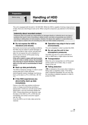 Page 1515VQT1Y31
Preparation
Before using
1
Handling of HDD 
(Hard disk drive)
This unit is equipped with the built-in 120 GB HDD. While the HDD is capable of storing a large amount 
of data, there are a few things to look out for. When using this component, pay attention to the following 
points.
∫ Do not expose the HDD to 
vibrations and shocks.
Due to the environment and handling conditions, 
the HDD may be subject to partial damages or 
may not be able to read, record, and play back 
data. Do not expose the...