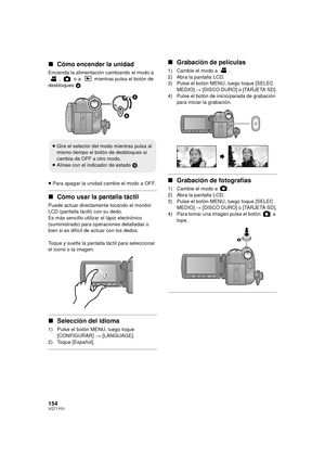 Page 154154VQT1Y31
∫Cómo encender la unidad
Encienda la alimentación cambiando el modo a 
,   o a   mientras pulsa el botón de 
desbloqueo  A.
≥ Para apagar la unidad cambie el modo a OFF.
∫ Cómo usar la pantalla táctil
Puede actuar directamente tocando el monitor 
LCD (pantalla táctil) con su dedo.
Es más sencillo utilizar el lápiz electrónico 
(suministrado) para o peraciones detalladas o 
bien si es difícil de actuar con los dedos.
Toque y suelte la pantalla táctil para seleccionar 
el icono o la imagen.
∫...