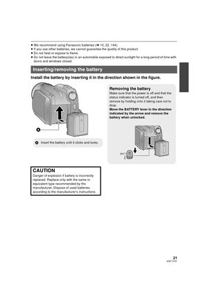 Page 2121VQT1Y31
≥We recommend using Panasonic batteries ( l10, 22, 144).
≥ If you use other batteries, we cannot  guarantee the quality of this product.
≥ Do not heat or expose to flame.
≥ Do not leave the battery(ies) in an automobile exposed to direct sunlight for a long period of time with 
doors and windows closed.
Install the battery by inserting it in  the direction shown in the figure.
Inserting/removing the battery
Removing the battery
Make sure that the power is off and that the 
status indicator is...