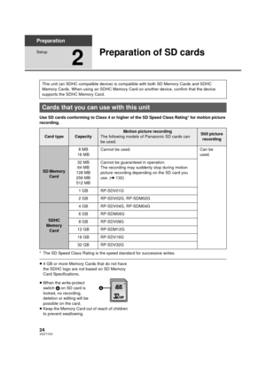 Page 2424VQT1Y31
Preparation
Setup
2
Preparation of SD cards
Use SD cards conforming to Class 4 or higher of the SD Speed Class Rating* for motion picture 
recording.
* The SD Speed Class Rating is the speed standard for successive writes.
≥4 GB or more Memory Cards that do not have 
the SDHC logo are not based on SD Memory 
Card Specifications.
≥ When the write-protect 
switch  A on SD card is 
locked, no recording, 
deletion or editing will be 
possible on the card.
≥ Keep the Memory Card out of reach of...