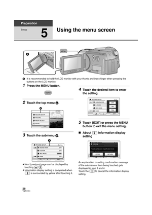 Page 2828VQT1Y31
Preparation
Setup
5
Using the menu screen
AIt is recommended to hold the LCD monitor with your thumb and index finger when pressing the 
buttons on the LCD monitor.
1Press the MENU button.
2Touch the top menu A.
3Touch the submenu  B.
≥Next (previous) page can be displayed by 
touching / .
≥ Information display setting is completed when 
 is surrounded by yellow after touching it.
4Touch the desired item to enter 
the setting.
5Touch [EXIT] or press the MENU 
button to exit the menu setting.
∫...
