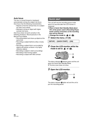 Page 4242VQT1Y31
Auto focus
The lens is moved forward or backward 
automatically to bring the subject into focus.
Auto focus has the following characteristics.jAdjusts so that the vertical lines of a subject 
are seen more clearly.
j Attempts to bring an object with higher 
contrast into focus.
Auto focus does not work correctly in the 
following situations. Record pictures in the 
Manual Focus Mode. jRecording distant and close-up objects at the 
same time
j Recording a subject behind a dirty or dusty 
window...
