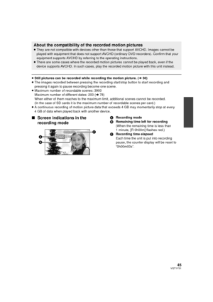 Page 4545VQT1Y31
≥Still pictures can be recorded while recording the motion picture. ( l50)
≥ The images recorded between pressing the recording start/stop button to start recording and 
pressing it again to pause recording become one scene.
≥ Maximum number of recordable scenes: 3900
Maximum number of different dates: 200 ( l78)
When either of them reaches to the maximum limit, additional scenes cannot be recorded.
(In the case of SD cards it is the maximum number of recordable scenes per card.)
≥ A continuous...
