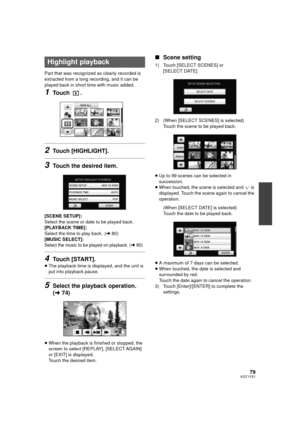 Page 7979VQT1Y31
Part that was recognized as clearly recorded is 
extracted from a long recording, and it can be 
played back in short time with music added.
1Touch .
2Touch [HIGHLIGHT].
3Touch the desired item.
[SCENE SETUP]:
Select the scene or date to be played back.
[PLAYBACK TIME]:
Select the time to play back.
 (l80)
[MUSIC SELECT]:
Select the music to be played on playback. (l80)
4Touch [START].
≥ The playback time is displayed, and the unit is 
put into playback pause.
5Select the playback operation....