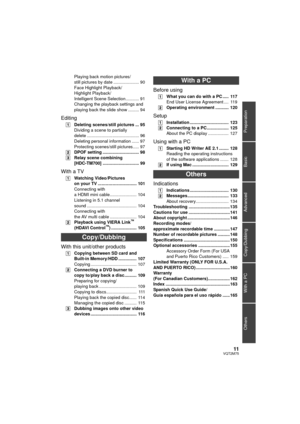 Page 1111VQT2M75
Preparation
Basic
Advanced
Copy/Dubbing
With a PC
Others
Playing back motion pictures/
still pictures by date ..................... 90
Face Highlight Playback/
Highlight Playback/
Intelligent Scene Selection........... 91
Changing the playback settings and 
playing back the slide show ......... 94
Editing
[1] Deleting scenes/still pictures ... 95
Dividing a scene to partially 
delete ........................................... 96
Deleting personal information ...... 97
Protecting scenes/still...