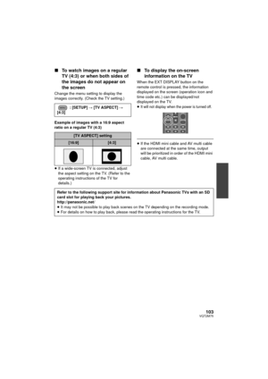 Page 103103VQT2M75
∫To watch images on a regular 
TV (4:3) or when both sides of 
the images do not appear on 
the screen
Change the menu setting to display the 
images correctly. (Check the TV setting.)
Example of images with a 16:9 aspect 
ratio on a regular TV (4:3)
≥If a wide-screen TV is connected, adjust 
the aspect setting on the TV. (Refer to the 
operating instructions of the TV for 
details.)
∫ To display the on-screen 
information on the TV
When the EXT DISPLAY button on the 
remote control is...