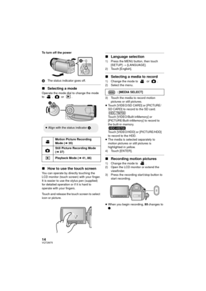 Page 1414VQT2M75
To turn off the power
BThe status indicator goes off.
∫Selecting a mode
Operate the mode dial to change the mode 
to ,  or .
∫How to use the touch screen
You can operate by directly touching the 
LCD monitor (touch screen) with your finger.
It is easier to use the stylus pen (supplied) 
for detailed operation or if it is hard to 
operate with your fingers.
Touch and release the touch screen to select 
icon or picture.
∫Language selection
1) Press the MENU button, then touch 
[SETUP]  #...