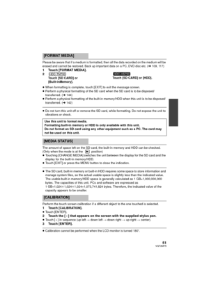 Page 5151VQT2M75
Please be aware that if a medium is formatted, then all the data recorded on the medium will be 
erased and cannot be restored. Back up important data on a PC, DVD disc etc. (l109, 117)1 Touch [FORMAT MEDIA].
2
Touch [SD CARD] or 
[Built-inMemory].Touch [SD CARD] or [HDD].
≥ When formatting is complete, touch [EXIT] to exit the message screen.
≥ Perform a physical formatting of the SD card when the SD card is to be disposed/ 
transferred. ( l144)
≥ Perform a physical formatting of the built-in...