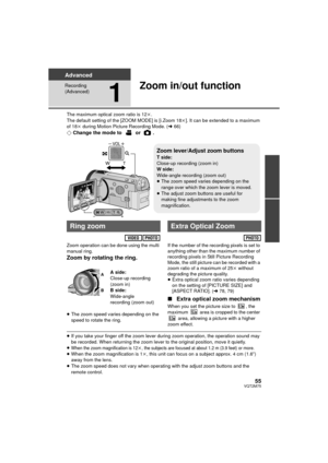 Page 5555VQT2M75
Advanced
Recording 
(Advanced)
1
Zoom in/out function
The maximum optical zoom ratio is 12k.
The default setting of the [ZOOM MODE] is [i.Zoom 18 k]. It can be extended to a maximum 
of 18k  during Motion Picture Recording Mode. ( l66)
¬ Change the mode to   or  .
Zoom operation can be done using the multi 
manual ring.
Zoom by rotating the ring.
≥The zoom speed varies depending on the 
speed to rotate the ring. If the number of the recording pixels is set to 
anything other than the maximum...