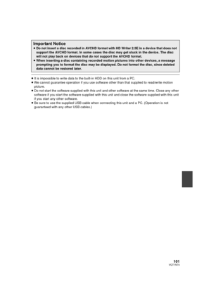 Page 101101VQT1N74
≥It is impossible to write data to the built-in HDD on this unit from a PC.
≥We cannot guarantee operation if you use software other than that supplied to read/write motion 
picture.
≥Do not start the software supplied with this unit and other software at the same time. Close any other 
software if you start the software supplied with this unit and close the software supplied with this unit 
if you start any other software.
≥Be sure to use the supplied USB cable when connecting this unit and a...