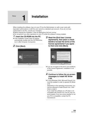 Page 105105VQT1N74
Setup
1
Installation
When installing the software, log on to your PC as the Administrator (or with a user name with 
equivalent authorization) or with the user name for a standard user account. (If you do not have 
authorization to do this, consult your manager.)
≥Before starting the installation, close all applications that are running.
≥Do not perform any other operations on your PC while the software is being installed.
1Insert the CD-ROM into the PC.
≥If the installation screen does not...