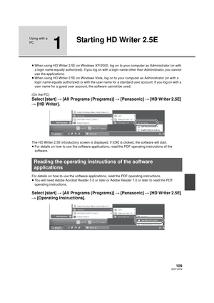 Page 109109VQT1N74
Using with a 
PC
1
Starting HD Writer 2.5E
≥When using HD Writer 2.5E on Windows XP/2000, log on to your computer as Administrator (or with 
a login name equally authorized). If you log on with a login name other than Administrator, you cannot 
use the applications.
≥When using HD Writer 2.5E on Windows Vista, log on to your computer as Administrator (or with a 
login name equally authorized) or with the user name for a standard user account. If you log on with a 
user name for a guest user...