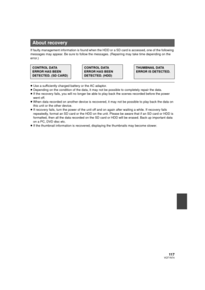 Page 11711 7VQT1N74
If faulty management information is found when the HDD or a SD card is accessed, one of the following 
messages may appear. Be sure to follow the messages. (Repairing may take time depending on the 
error.)
≥Use a sufficiently charged battery or the AC adaptor.
≥Depending on the condition of the data, it may not be possible to completely repair the data.
≥If the recovery fails, you will no longer be able to play back the scenes recorded before the power 
went off.
≥When data recorded on...