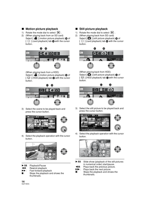 Page 1414VQT1N74
∫Motion picture playback
1) Rotate the mode dial to select  .
2) (When playing back from an SD card)
Select [ ] (motion picture playback) B of 
[ ] (card playback) tab A with the cursor 
button.
(When playing back from a HDD)
Select [ ] (motion picture playback) D of 
[ ] (HDD playback) tab C with the cursor 
button.
3) Select the scene to be played back and 
press the cursor button.
4) Select the playback operation with the cursor 
button.
1/;: Playback/Pause
6: Rewind playback
5: Fast forward...