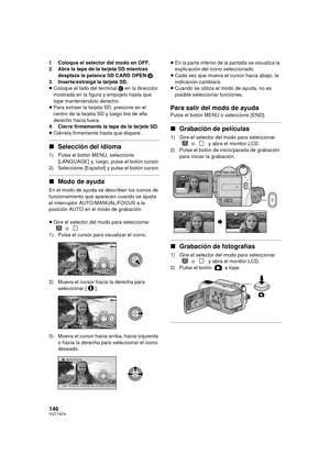 Page 146146VQT1N74
1 Coloque el selector del modo en OFF.
2 Abra la tapa de la tarjeta SD mientras 
desplaza la palanca SD CARD OPEN B.
3 Inserte/extraiga la tarjeta SD.
≥Coloque el lado del terminal C en la dirección 
mostrada en la figura y empújelo hasta que 
tope manteniéndolo derecho.
≥Para extraer la tarjeta SD, presione en el 
centro de la tarjeta SD y luego tire de ella 
derecho hacia fuera.
4 Cierre firmemente la tapa de la tarjeta SD.
≥Ciérrela firmemente hasta que dispare.
∫Selección del idioma
1)...