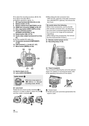 Page 1818VQT1N74
≥To select the recording functions (l49, 53)
≥To adjust manually (l61)
≥Playback operations (l66, 71)
7 DC input terminal [DC IN 9.3V] (l25)
8 Battery holder (l23)
9 Battery release lever [BATTERY] (l23)
10 HDMI mini connector [HDMI] (l85, 87)
11 Disc copy button [DISC COPY] (l93)
12 Power LCD Extra button 
[POWER LCD EXTRA] (l34)
13 Delete button [ ] (l74)
14 Audio-video output terminal [A/V] (l82, 
96)
≥Use the supplied AV cable only.
15 Component terminal [COMPONENT] 
(l86)
16 USB terminal [...