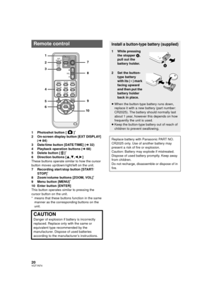 Page 2020VQT1N74
1 Photoshot button [ ]*
2 On-screen display button [EXT DISPLAY] 
(l84)
3 Date/time button [DATE/TIME] (l32)
4 Playback operation buttons (l68)
5 Delete button [ ]
*
6 Direction buttons [3,4,2,1]
These buttons operate similar to how the cursor 
button moves up/down/right/left on the unit.
7 Recording start/stop button [START/
STOP]
*
8 Zoom/volume buttons [ZOOM, VOL]*
9 Menu button [MENU]*
10 Enter button [ENTER]
This button operates similar to pressing the 
cursor button on the unit.
* means...