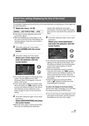 Page 3333VQT1N74
It is possible to display and record the time at the travel destination by selecting your home region and 
the travel destination.
1Select the menu. (l29)
≥If the clock is not set, adjust the clock to the 
current time. (l32)
≥When the [HOME] (your home region) is not 
set, such as the time for the initial settings, the 
message appears. Press the cursor button to 
move to Step 3.
2(Only when setting your home region)
Select [HOME] with the cursor 
button.
3(Only when setting your home region)...