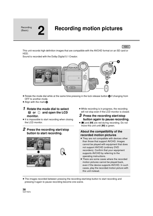 Page 3838VQT1N74
Recording 
(Basic)
2
Recording motion pictures
This unit records high definition images that are compatible with the AVCHD format on an SD card or 
HDD.
Sound is recorded with the Dolby Digital 5.1 Creator.
≥Rotate the mode dial while at the same time pressing in the lock release button A if changing from 
OFF to another mode.
≥Align with the mark B.
1Rotate the mode dial to select 
 or   and open the LCD 
monitor.
≥It is impossible to start recording when closing 
the LCD monitor.
2Press the...