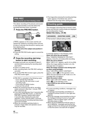 Page 4242VQT1N74
This allows recording of the pictures and sound 
to start approximately 3 seconds before the 
recording start/stop button is pressed.
1Press the PRE-REC button.
[ ] appears on the screen and the unit 
repeats the update by recording motion pictures 
for about 3 seconds onto the built-in memory and 
then deleting them. 
≥Aim this unit at the subject and position it 
securely.
≥Press the PRE-REC button again to cancel the 
setting.
2Press the recording start/stop 
button to start recording....