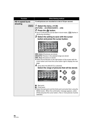 Page 5656VQT1N74
HD hi-speed burst 
shooting72 still pictures are recorded at a rate of 24 per second.
1Select the menu. (l29)
[PICTURE] # [HI-SPEED BURST] # [ON]
2Press the   button.
≥Up to 72 still pictures can be taken in burst mode. ([ ] flashes in 
red during recording.)
3Select the setting to save with the cursor 
button and press the cursor button.
[REC ALL]: All pictures are stored.
[SELECT]: Pictures in the selected range are stored.
[DEL ALL]: No picture is stored.
≥Select the thumbnails on the right...