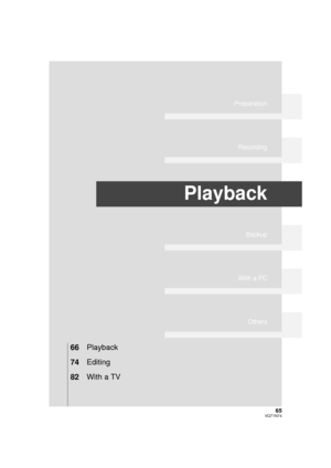 Page 6565VQT1N74
Preparation
Recording
Playback
Backup
With a PC
Others
66Playback
74Editing
82With a TV
HDCHS9P-VQT1N74_ENG.book  65 ページ  ２００７年１２月２５日　火曜日　午後８時４３分 