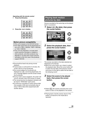 Page 6969VQT1N74
Operating with the remote control
1 Press the ; button.
2 Press the E or D button.
≥Sound will be heard only during normal 
playback.
≥If pause play is continued for 5 minutes, the 
screen returns to the thumbnails.
≥Any scenes where the thumbnails are 
displayed as   cannot be played back. An 
error message appears and the screen shows 
the thumbnails.
≥During motion picture playback, the power will 
not turn off even if the LCD monitor is closed.
≥The remaining time for playback indication...