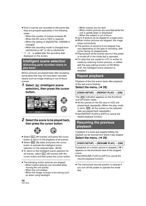 Page 7070VQT1N74
≥Even if scenes are recorded on the same day, 
they are grouped separately in the following 
cases.
jWhen the number of scenes exceeds 99
jWhen the SD card or HDD is repaired
jWhen the setting of 24pDIGITAL CINEMA is 
changed
*
jWhen the recording mode is changed from 
HA/HG/HX to HE* or HE to HA/HG/HX*
* –1, –2... is added after the recording date 
displayed on the screen.
Motion pictures are played back after excepting 
some parts that may not have been recorded 
clearly such as image shaking...
