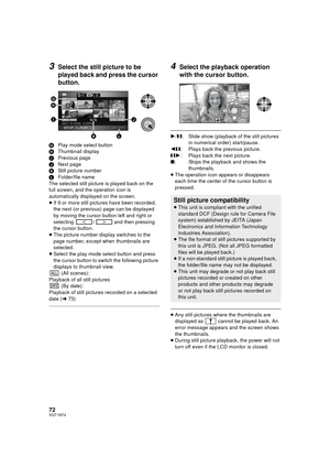 Page 7272VQT1N74
3Select the still picture to be 
played back and press the cursor 
button.
GPlay mode select button
HThumbnail display
IPrevious page
JNext page
KStill picture number
LFolder/file name
The selected still picture is played back on the 
full screen, and the operation icon is 
automatically displayed on the screen.
≥If 9 or more still pictures have been recorded, 
the next (or previous) page can be displayed 
by moving the cursor button left and right or 
selecting  /  and then pressing 
the...