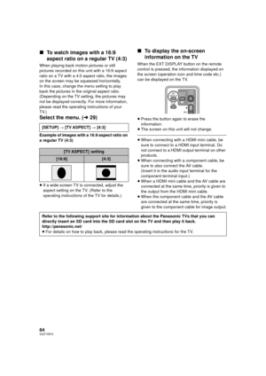 Page 8484VQT1N74
∫To watch images with a 16:9 
aspect ratio on a regular TV (4:3)
When playing back motion pictures or still 
pictures recorded on this unit with a 16:9 aspect 
ratio on a TV with a 4:3 aspect ratio, the images 
on the screen may be squeezed horizontally.
In this case, change the menu setting to play 
back the pictures in the original aspect ratio. 
(Depending on the TV setting, the pictures may 
not be displayed correctly. For more information, 
please read the operating instructions of your...