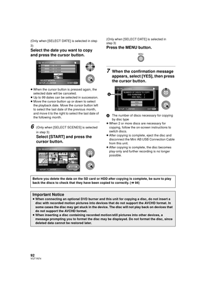 Page 9292VQT1N74
(Only when [SELECT DATE] is selected in step 
3)
Select the date you want to copy 
and press the cursor button.
≥When the cursor button is pressed again, the 
selected date will be canceled.
≥Up to 99 dates can be selected in succession.
≥Move the cursor button up or down to select 
the playback date. Move the cursor button left 
to select the last date of the previous month, 
and move it to the right to select the last date of 
the following month.
6(Only when [SELECT SCENES] is selected 
in...