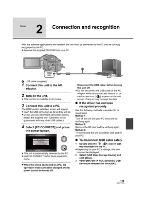 Page 11511 5VQT1T64
Setup
2
Connection and recognition
After the software applications are installed, this unit must be connected to the PC and be correctly 
recognized by the PC.
≥Remove the supplied CD-ROM from your PC.
AUSB cable (supplied)
1Connect this unit to the AC 
adaptor.
2Turn on the unit.
≥This function is available in all modes.
3Connect this unit to a PC.
The USB function selection screen will appear.
≥Insert the USB connectors as far as they will go.≥Do not use any other USB connection cables...