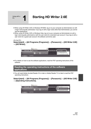 Page 11711 7VQT1T64
Using with a 
PC
1
Starting HD Writer 2.6E
≥When using HD Writer 2.6E on Windows XP/2000, log on to your computer as Administrator (or with 
a login name equally authorized). If you log on with a login name other than Administrator, you cannot 
use the applications.
≥When using HD Writer 2.6E on Windows Vista, log on to your computer as Administrator (or with a 
login name equally authorized) or with the user name for a standard user account. If you log on with a 
user name for a guest user...