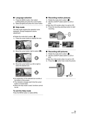 Page 1313VQT1T64
∫Language selection
1) Press the MENU button, then select 
[LANGUAGE] and press the cursor button.
2) Select [English] and press the cursor button.
∫Help mode
The help mode explains the operation icons 
displayed. (Except headphone volume 
adjustment)
≥Rotate the mode dial to select  .
1) Press the cursor button to display the icon.
2) Move the cursor button right to select [ ].
3) Move the cursor button up, left or right to 
select the desired icon.
≥An explanation of the selected icon scrolls...