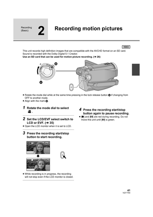 Page 4141VQT1T64
Recording 
(Basic)
2
Recording motion pictures
This unit records high definition images that are compatible with the AVCHD format on an SD card.
Sound is recorded with the Dolby Digital 5.1 Creator.
Use an SD card that can be used for motion picture recording. (l26)
≥Rotate the mode dial while at the same time pressing in the lock release button A if changing from 
OFF to another mode.
≥Align with the mark B.
1Rotate the mode dial to select 
.
2Set the LCD/EVF select switch to 
LCD or EVF....