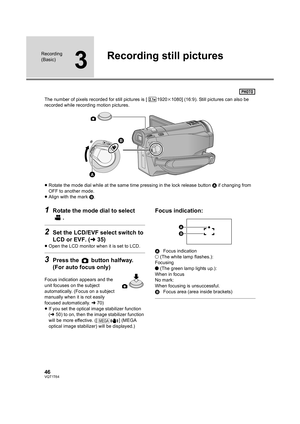 Page 4646VQT1T64
Recording 
(Basic)
3
Recording still pictures
The number of pixels recorded for still pictures is [ 1920k1080] (16:9). Still pictures can also be 
recorded while recording motion pictures.
≥Rotate the mode dial while at the same time pressing in the lock release button A if changing from 
OFF to another mode.
≥Align with the mark B.
1Rotate the mode dial to select 
.
2Set the LCD/EVF select switch to 
LCD or EVF. (l35)
≥Open the LCD monitor when it is set to LCD.
3Press the   button halfway....